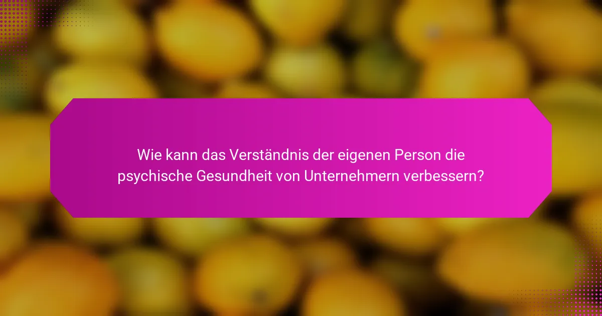 Wie kann das Verständnis der eigenen Person die psychische Gesundheit von Unternehmern verbessern?