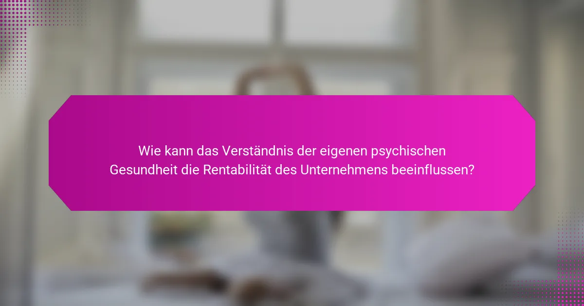 Wie kann das Verständnis der eigenen psychischen Gesundheit die Rentabilität des Unternehmens beeinflussen?