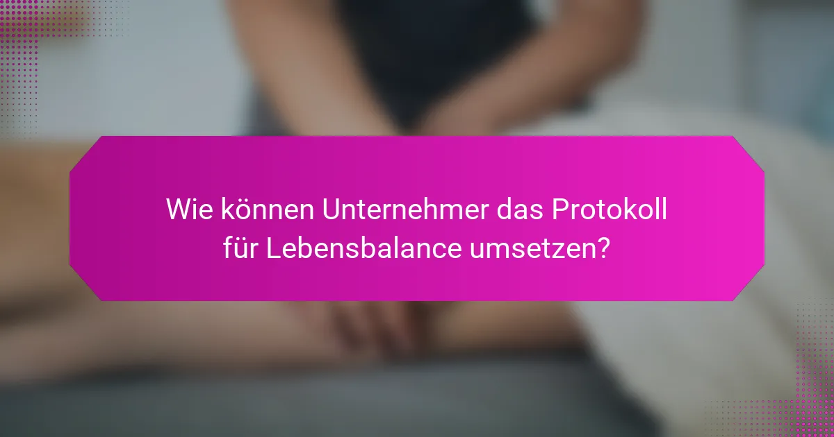 Wie können Unternehmer das Protokoll für Lebensbalance umsetzen?