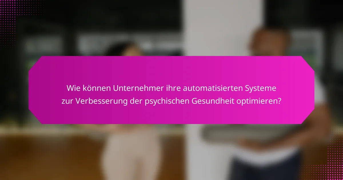 Wie können Unternehmer ihre automatisierten Systeme zur Verbesserung der psychischen Gesundheit optimieren?