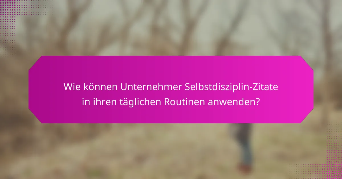 Wie können Unternehmer Selbstdisziplin-Zitate in ihren täglichen Routinen anwenden?