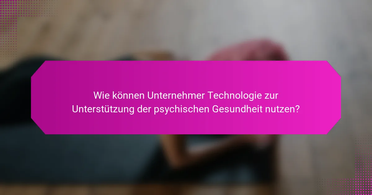 Wie können Unternehmer Technologie zur Unterstützung der psychischen Gesundheit nutzen?