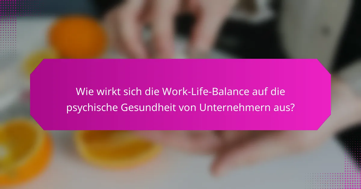 Wie wirkt sich die Work-Life-Balance auf die psychische Gesundheit von Unternehmern aus?
