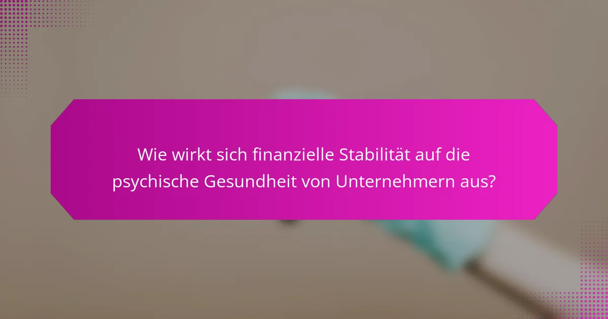 Wie wirkt sich finanzielle Stabilität auf die psychische Gesundheit von Unternehmern aus?