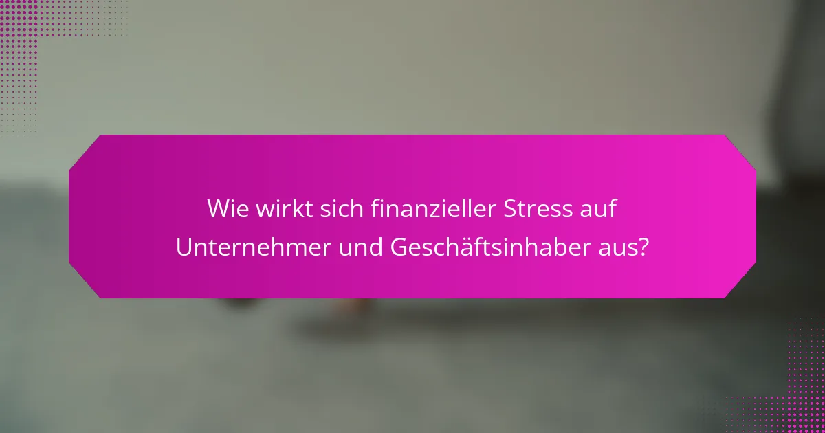 Wie wirkt sich finanzieller Stress auf Unternehmer und Geschäftsinhaber aus?
